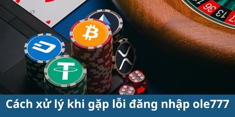 Cách xử lý khi gặp lỗi đăng nhập ole777