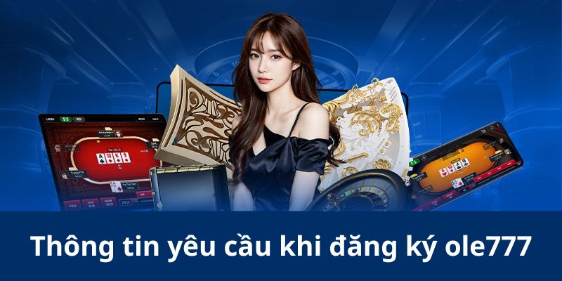 Thông tin yêu cầu khi đăng ký ole777